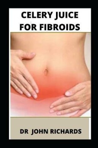 Cover of Celery Juice For Fibroids