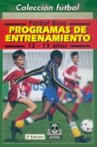 Cover of Futbol Base 12-13 Anos - Programas de Entrenamiento