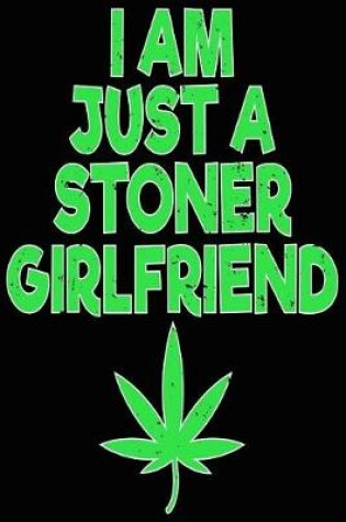 Cover of Marijuana I Am Just a Stoner Girlfriend Composition Notebook