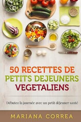 Cover of 50 RECETTES De PETITS DEJEUNERS VEGETALIENS