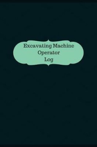 Cover of Excavating Machine Operator Log (Logbook, Journal - 126 pages, 8.5 x 11 inches)