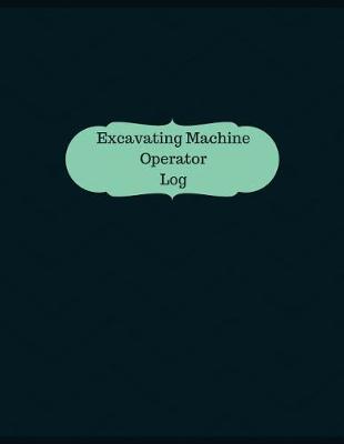 Book cover for Excavating Machine Operator Log (Logbook, Journal - 126 pages, 8.5 x 11 inches)