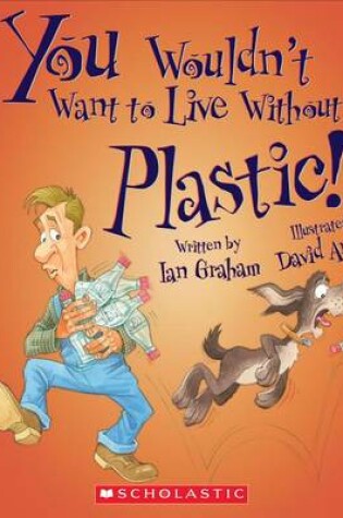 Cover of You Wouldn't Want to Live Without Plastic! (You Wouldn't Want to Live Without...) (Library Edition)