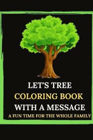 Cover of Let's Tree Coloring Book With A Message. A Fun Time For The Whole Family.