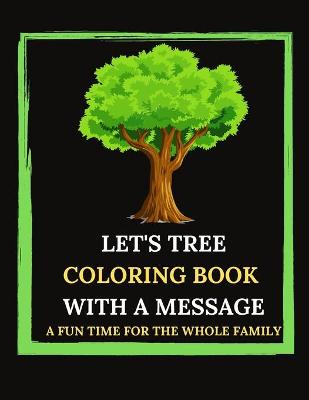 Book cover for Let's Tree Coloring Book With A Message. A Fun Time For The Whole Family.