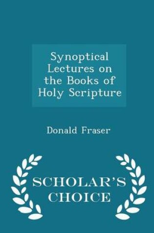 Cover of Synoptical Lectures on the Books of Holy Scripture - Scholar's Choice Edition