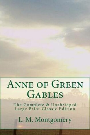 Cover of Anne of Green Gables The Complete & Unabridged Large Print Classic Edition