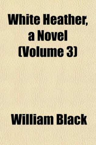 Cover of White Heather, a Novel (Volume 3)