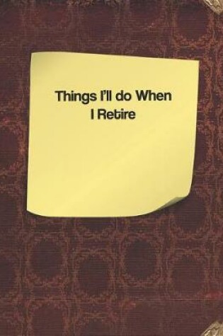 Cover of Things I'll Do When I Retire