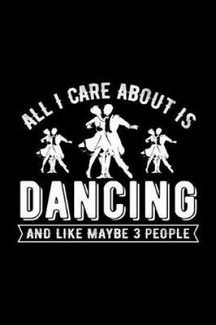 Cover of All I Care about Is Dancing and Like Maybe 3 People