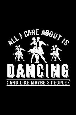 Book cover for All I Care about Is Dancing and Like Maybe 3 People