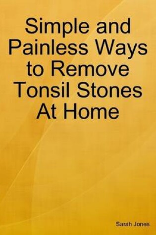 Cover of Simple and Painless Ways to Remove Tonsil Stones At Home