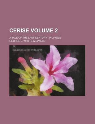 Book cover for Cerise Volume 2; A Tale of the Last Century in 2 Vols