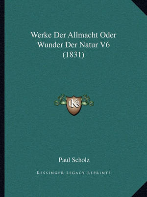 Book cover for Werke Der Allmacht Oder Wunder Der Natur V6 (1831)