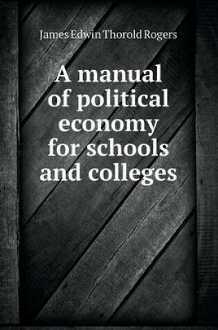 Cover of A manual of political economy for schools and colleges