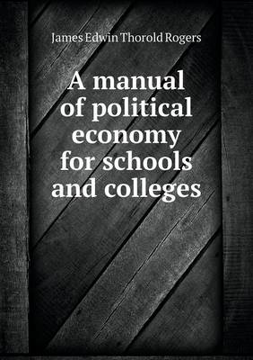 Book cover for A manual of political economy for schools and colleges