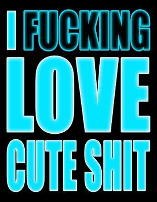 Book cover for I Fucking Love Cute Shit