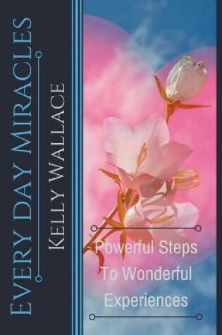 Cover of Every Day Miracles - Powerful Steps to Wonderful Experiences