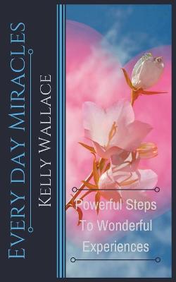 Book cover for Every Day Miracles - Powerful Steps to Wonderful Experiences