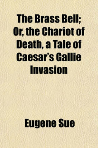 Cover of The Brass Bell; Or, the Chariot of Death, a Tale of Caesar's Gallie Invasion