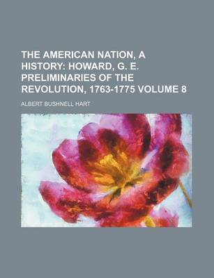 Book cover for The American Nation, a History Volume 8; Howard, G. E. Preliminaries of the Revolution, 1763-1775