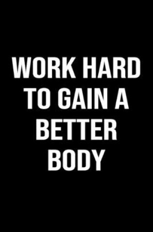 Cover of Work Hard To Gain A Better Body