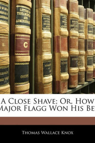 Cover of A Close Shave; Or, How Major Flagg Won His Bet