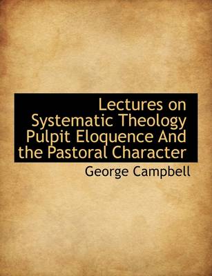 Book cover for Lectures on Systematic Theology Pulpit Eloquence and the Pastoral Character