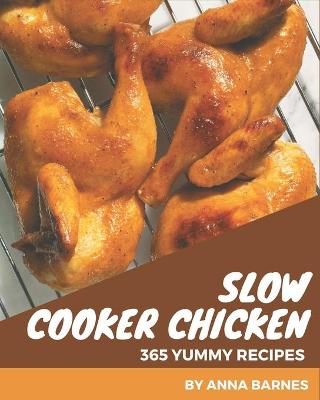 Book cover for 365 Yummy Slow Cooker Chicken Recipes