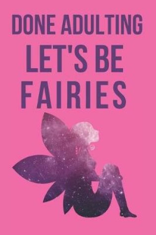 Cover of Done Adulting Let's Be Fairies