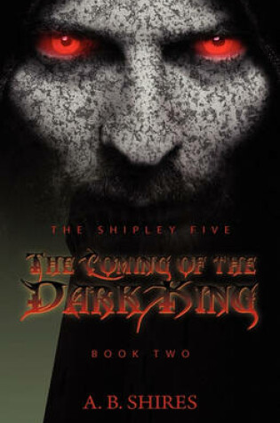 Cover of The Shipley Five the Coming of the Dark King - Book Two