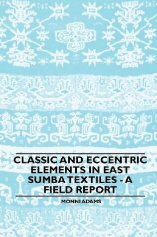 Cover of Classic and Eccentric Elements in East Sumba Textiles - A Field Report