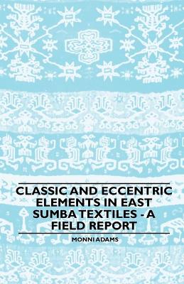 Book cover for Classic and Eccentric Elements in East Sumba Textiles - A Field Report