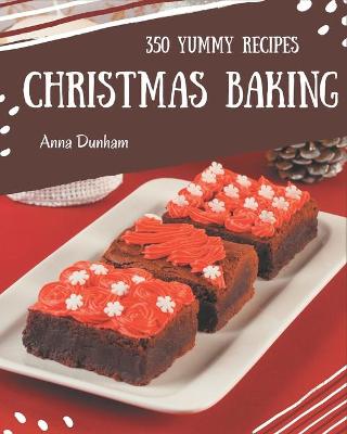 Cover of 350 Yummy Christmas Baking Recipes