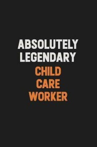 Cover of Absolutely Legendary Child Care Worker