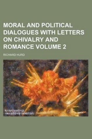 Cover of Moral and Political Dialogues with Letters on Chivalry and Romance Volume 2