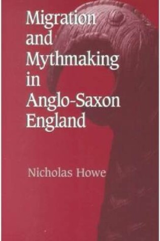 Cover of Migration and Mythmaking in Anglo-Saxon England