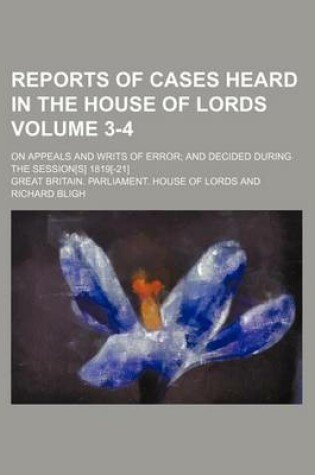 Cover of Reports of Cases Heard in the House of Lords Volume 3-4; On Appeals and Writs of Error; And Decided During the Session[s] 1819[-21]