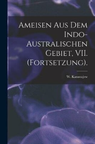Cover of Ameisen Aus Dem Indo-Australischen Gebiet, VII. (Fortsetzung).