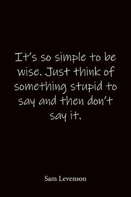 Book cover for It's so simple to be wise. Just think of something stupid to say and then don't say it. Sam Levenson