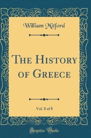 Cover of The History of Greece, Vol. 8 of 8 (Classic Reprint)