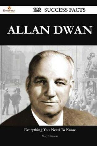 Cover of Allan Dwan 123 Success Facts - Everything You Need to Know about Allan Dwan