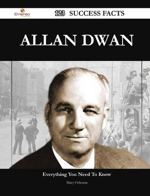 Book cover for Allan Dwan 123 Success Facts - Everything You Need to Know about Allan Dwan