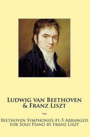 Cover of Beethoven Symphonies #1-5 Arranged for Solo Piano by Franz Liszt