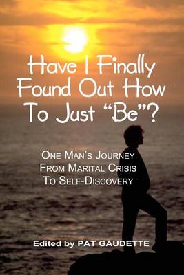 Book cover for Have I Finally Found Out How To Just "Be"?