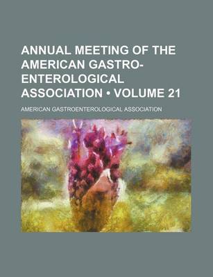 Book cover for Annual Meeting of the American Gastro-Enterological Association (Volume 21)