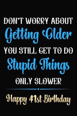 Book cover for Don't Worry About Getting Older You Still Get To Do Stupid Things Only Slower Happy 41st Birthday