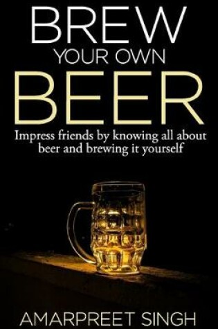 Cover of Brew Your Own Beer - The ultimate Beer Brewing Guide