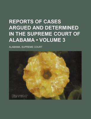 Book cover for Reports of Cases Argued and Determined in the Supreme Court of Alabama (Volume 3)