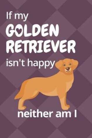 Cover of If my Golden Retriever isn't happy neither am I